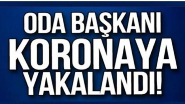 Oda başkanı Koronavirüse yakalandı