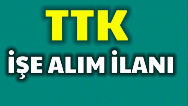 TTK Nitelikli personel alacak T