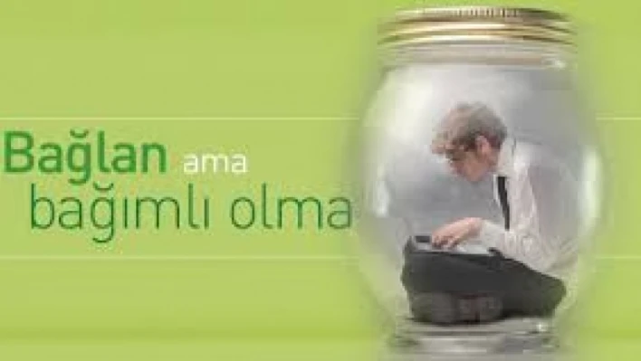 Bağlan ama bağımlı olma!